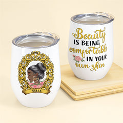 Beauty Is Being Comfortable In Your Own Skin - Personalized Wine Tumbler - Birthday Gift For Black Girl, Black Woman, Friends, Mother, Daughter, Sisters