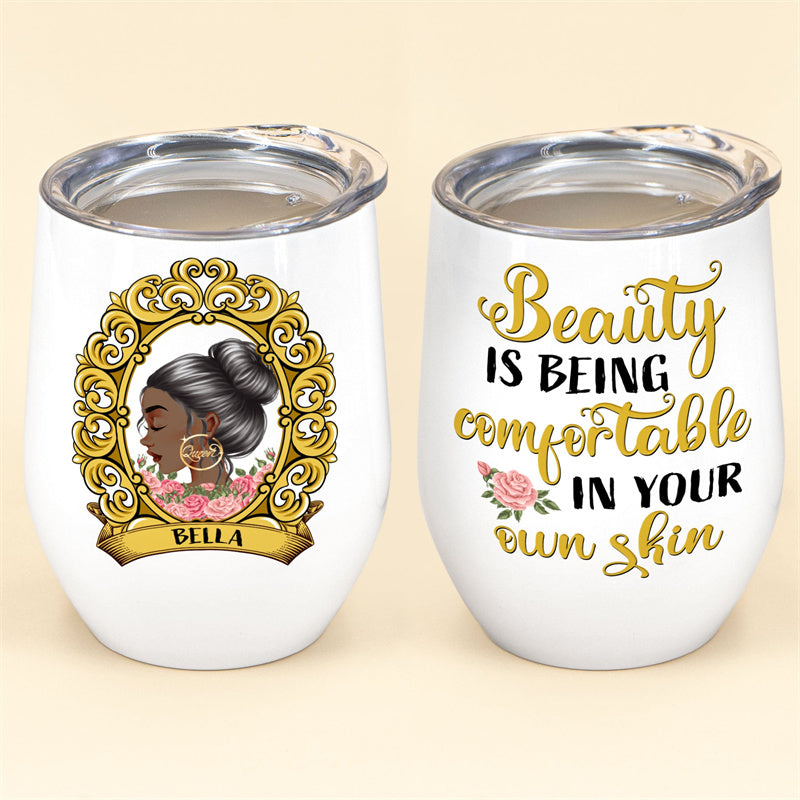 Beauty Is Being Comfortable In Your Own Skin - Personalized Wine Tumbler - Birthday Gift For Black Girl, Black Woman, Friends, Mother, Daughter, Sisters