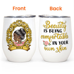 Beauty Is Being Comfortable In Your Own Skin - Personalized Wine Tumbler - Birthday Gift For Black Girl, Black Woman, Friends, Mother, Daughter, Sisters